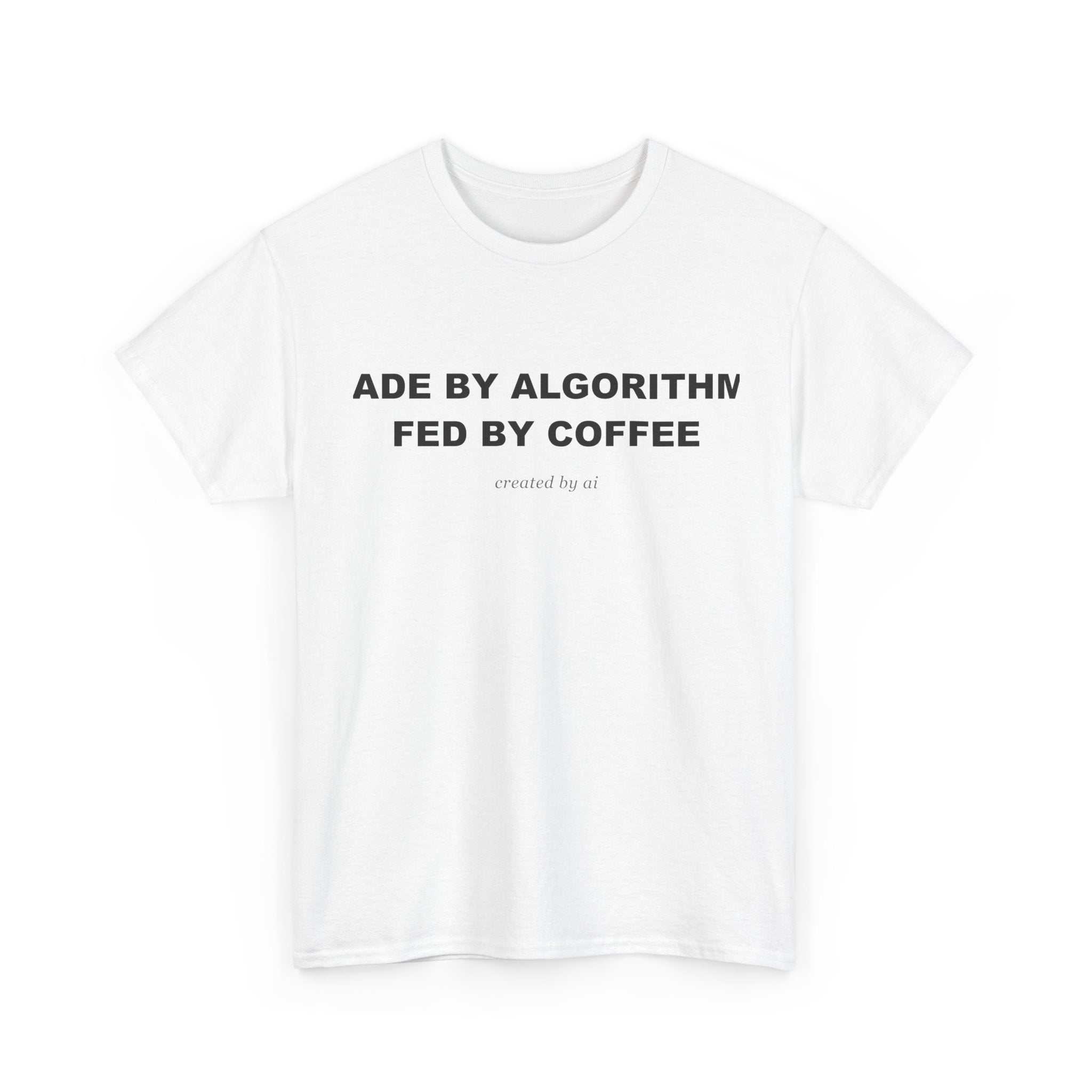 Made By Algorithms Fed By Coffee — White Tee